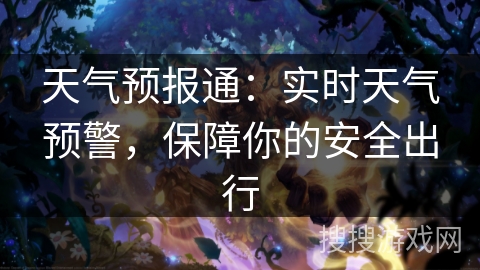 天气预报通：实时天气预警，保障你的安全出行