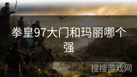 拳皇97大门和玛丽哪个强