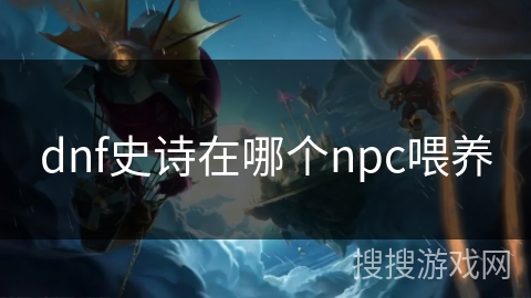 dnf史诗在哪个npc喂养