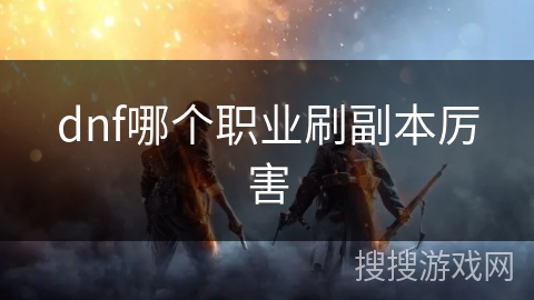 dnf哪个职业刷副本厉害