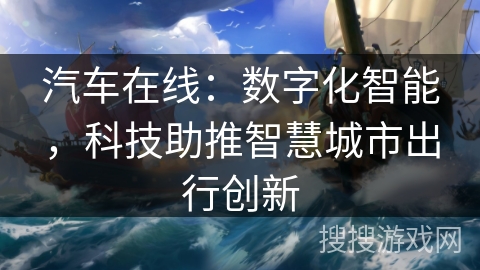 汽车在线：数字化智能，科技助推智慧城市出行创新