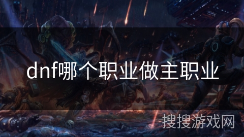 dnf哪个职业做主职业 dnf哪个职业做主职业