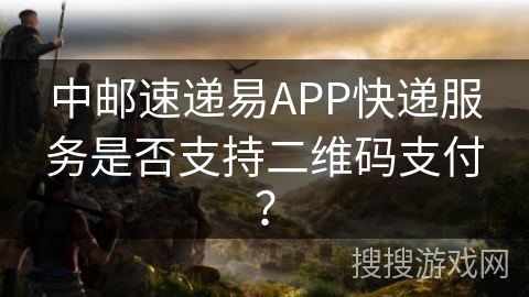 中邮速递易APP快递服务是否支持二维码支付？
