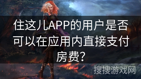 住这儿APP的用户是否可以在应用内直接支付房费？