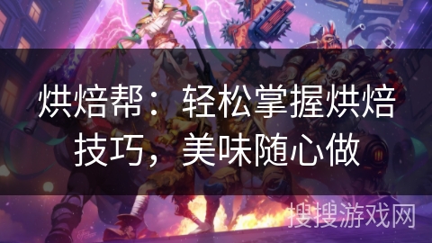 烘焙帮：轻松掌握烘焙技巧，美味随心做