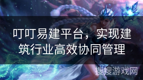 叮叮易建平台，实现建筑行业高效协同管理