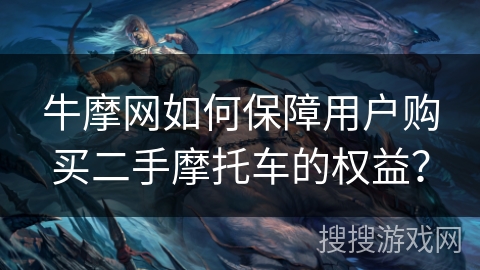 牛摩网如何保障用户购买二手摩托车的权益？