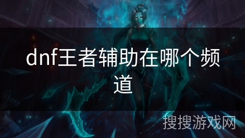 dnf王者辅助在哪个频道