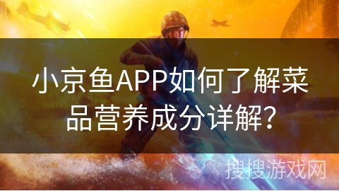 小京鱼APP如何了解菜品营养成分详解？