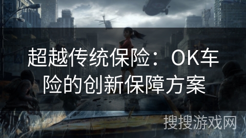 超越传统保险：OK车险的创新保障方案