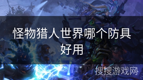 怪物猎人世界哪个防具好用