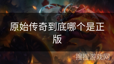 原始传奇到底哪个是正版