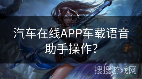 汽车在线APP车载语音助手操作？