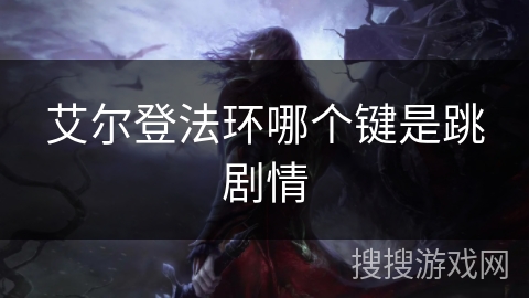 艾尔登法环哪个键是跳剧情