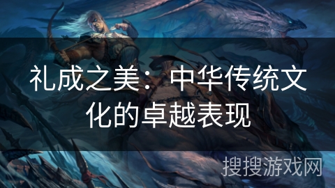 礼成之美：中华传统文化的卓越表现