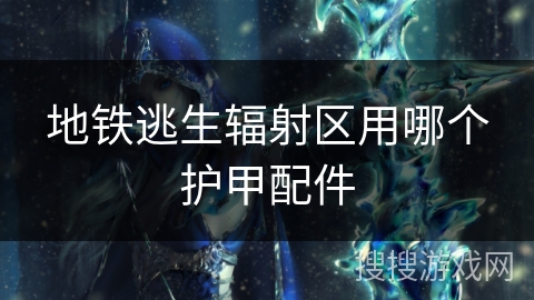 地铁逃生辐射区用哪个护甲配件