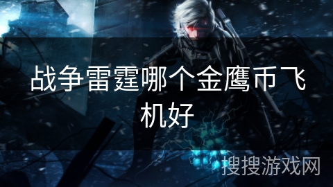 战争雷霆哪个金鹰币飞机好