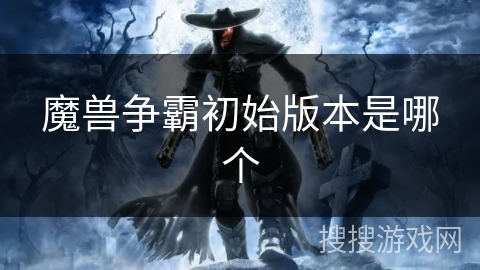 魔兽争霸初始版本是哪个