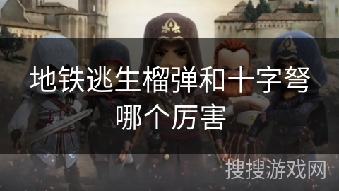 地铁逃生榴弹和十字弩哪个厉害