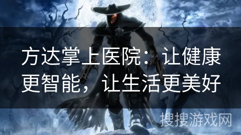 方达掌上医院：让健康更智能，让生活更美好