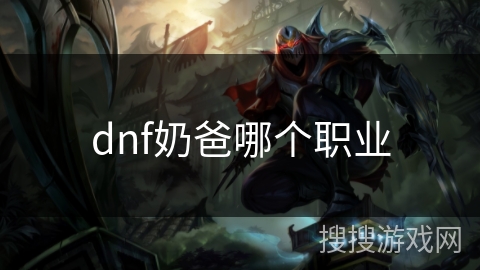 dnf奶爸哪个职业 dnf奶爸哪个职业