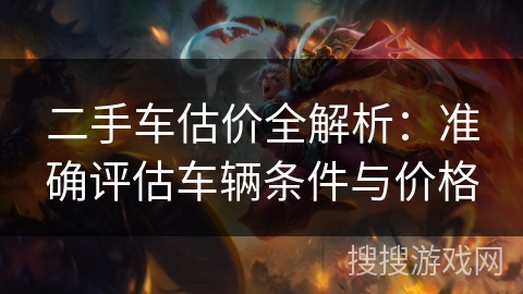 二手车估价全解析：准确评估车辆条件与价格