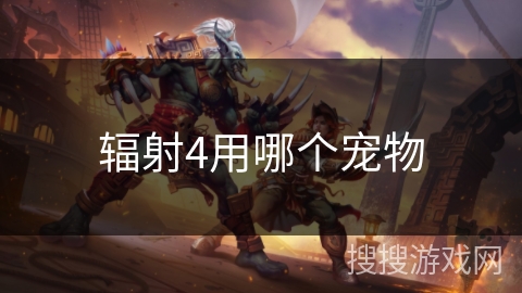 辐射4用哪个宠物 辐射4用哪个宠物