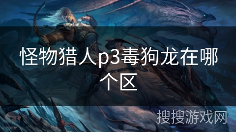 怪物猎人p3毒狗龙在哪个区