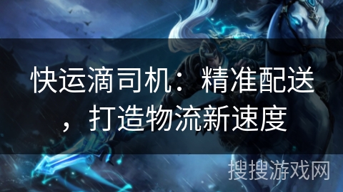 快运滴司机:精准配送,打造物流新速度 快运滴司机:精准配送,打造物流新速度