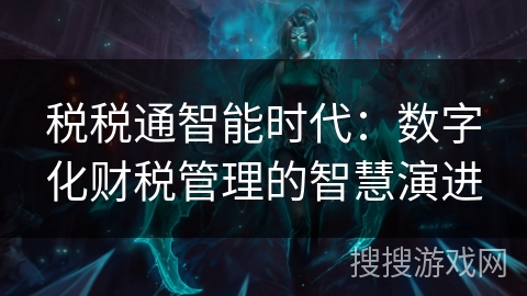 税税通智能时代：数字化财税管理的智慧演进