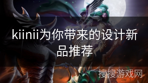 kiinii为你带来的设计新品推荐