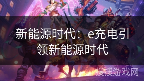 新能源时代：e充电引领新能源时代