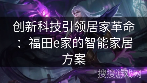 创新科技引领居家革命：福田e家的智能家居方案
