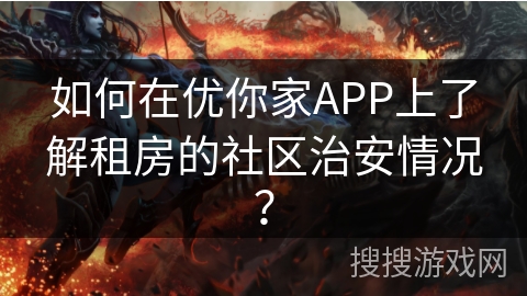 如何在优你家APP上了解租房的社区治安情况？