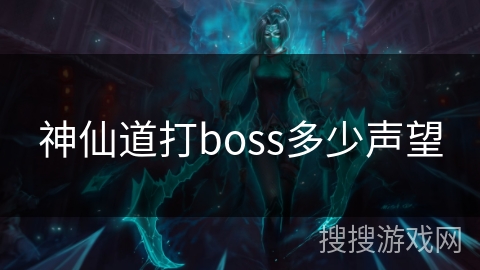 神仙道打boss多少声望 神仙道打boss多少声望