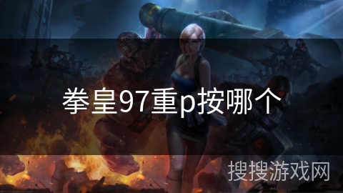 拳皇97重p按哪个 拳皇97重p按哪个