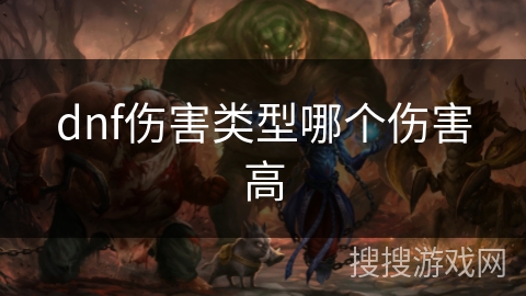 dnf伤害类型哪个伤害高 dnf伤害类型哪个伤害高