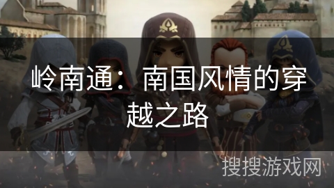 岭南通:南国风情的穿越之路 岭南通:南国风情的穿越之路