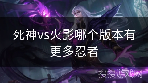 死神vs火影哪个版本有更多忍者