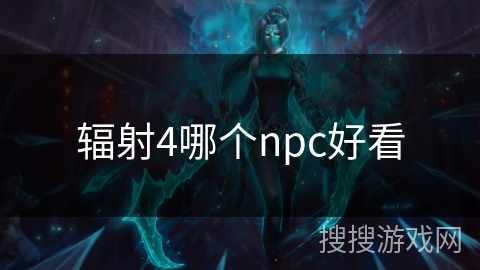 辐射4哪个npc好看 辐射4哪个npc好看