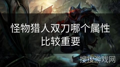 怪物猎人双刀哪个属性比较重要