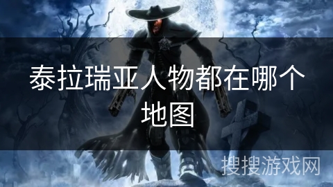 泰拉瑞亚人物都在哪个地图 泰拉瑞亚人物都在哪个地图