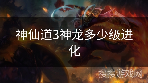 神仙道3神龙多少级进化 神仙道3神龙多少级进化
