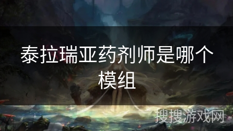 泰拉瑞亚药剂师是哪个模组 泰拉瑞亚药剂师是哪个模组