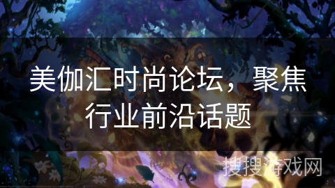 美伽汇时尚论坛,聚焦行业前沿话题 美伽汇时尚论坛,聚焦行业前沿话题