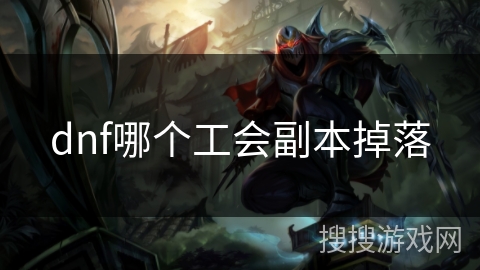 dnf哪个工会副本掉落 dnf哪个工会副本掉落
