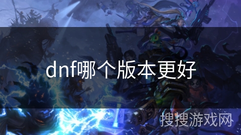 dnf哪个版本更好 dnf哪个版本更好