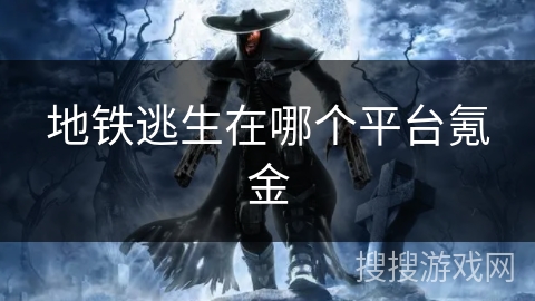 地铁逃生在哪个平台氪金 地铁逃生在哪个平台氪金