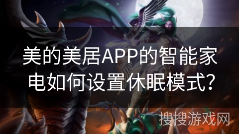 美的美居APP的智能家电如何设置休眠模式? 美的美居APP的智能家电如何设置休眠模式?