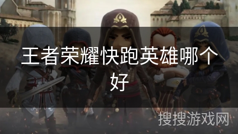 王者荣耀快跑英雄哪个好